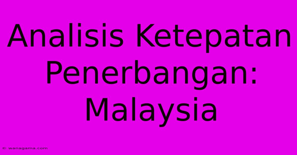 Analisis Ketepatan Penerbangan:  Malaysia