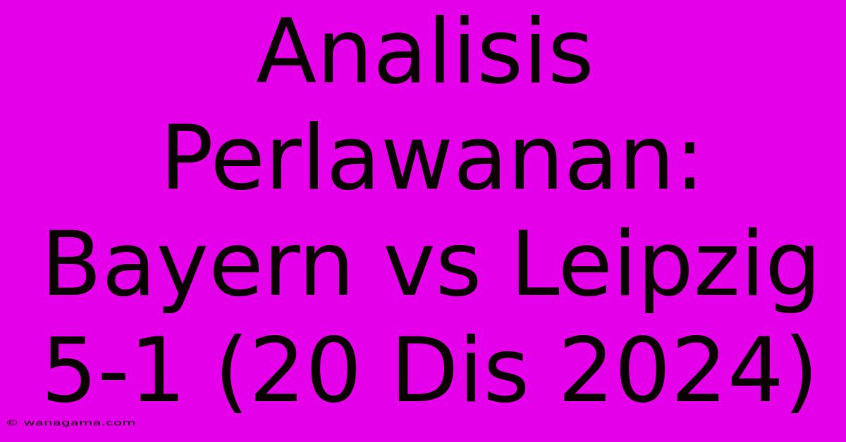 Analisis Perlawanan: Bayern Vs Leipzig 5-1 (20 Dis 2024) Analisis Perlawanan: Bayern Vs Leipzig 5-1 (20 Dis 2024)
