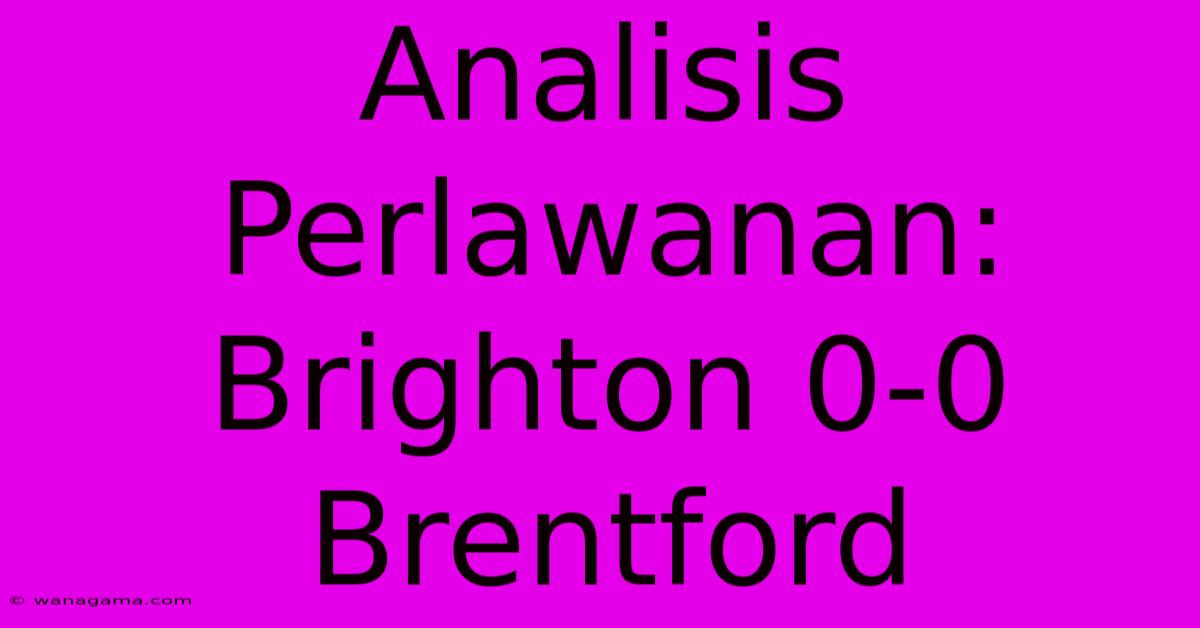 Analisis Perlawanan: Brighton 0-0 Brentford