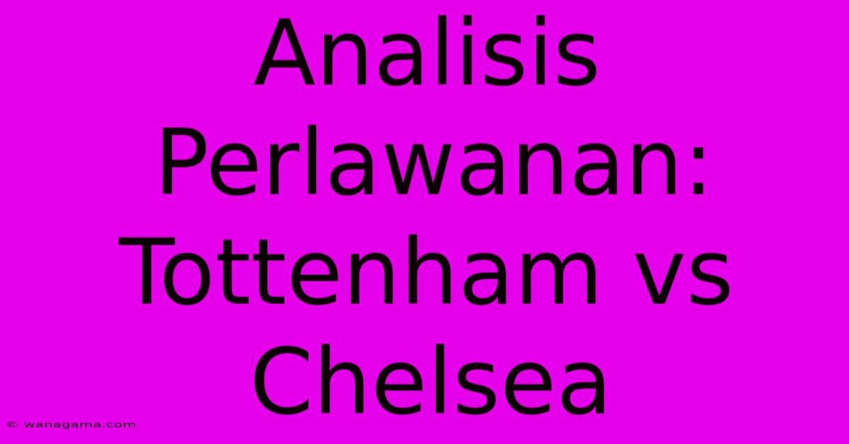 Analisis Perlawanan: Tottenham Vs Chelsea Analisis Perlawanan: Tottenham Vs Chelsea
