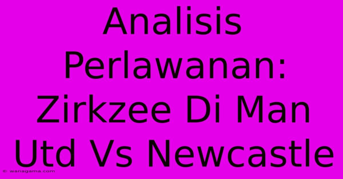 Analisis Perlawanan: Zirkzee Di Man Utd Vs Newcastle