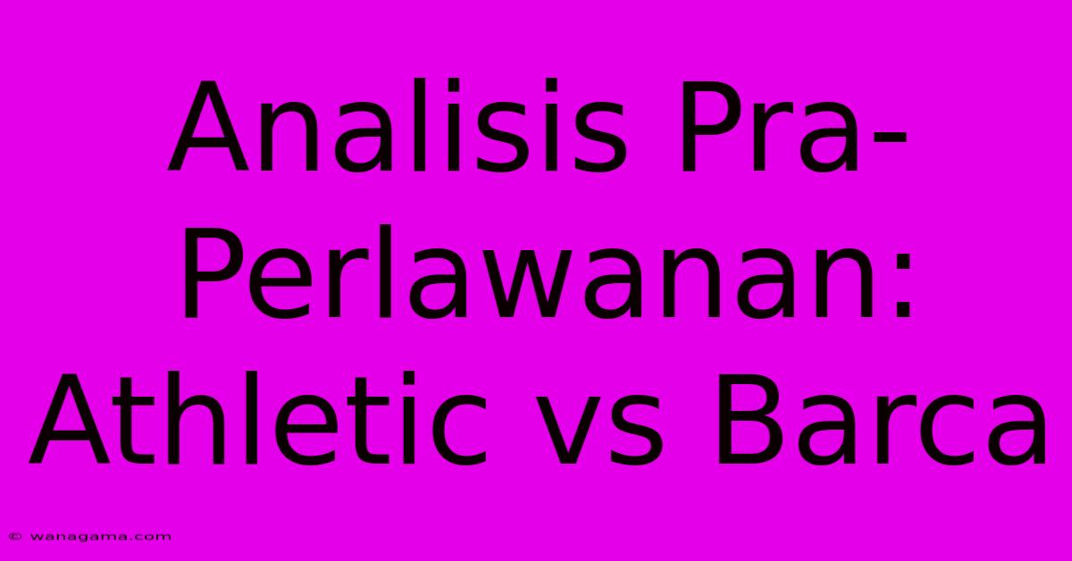 Analisis Pra-Perlawanan: Athletic Vs Barca