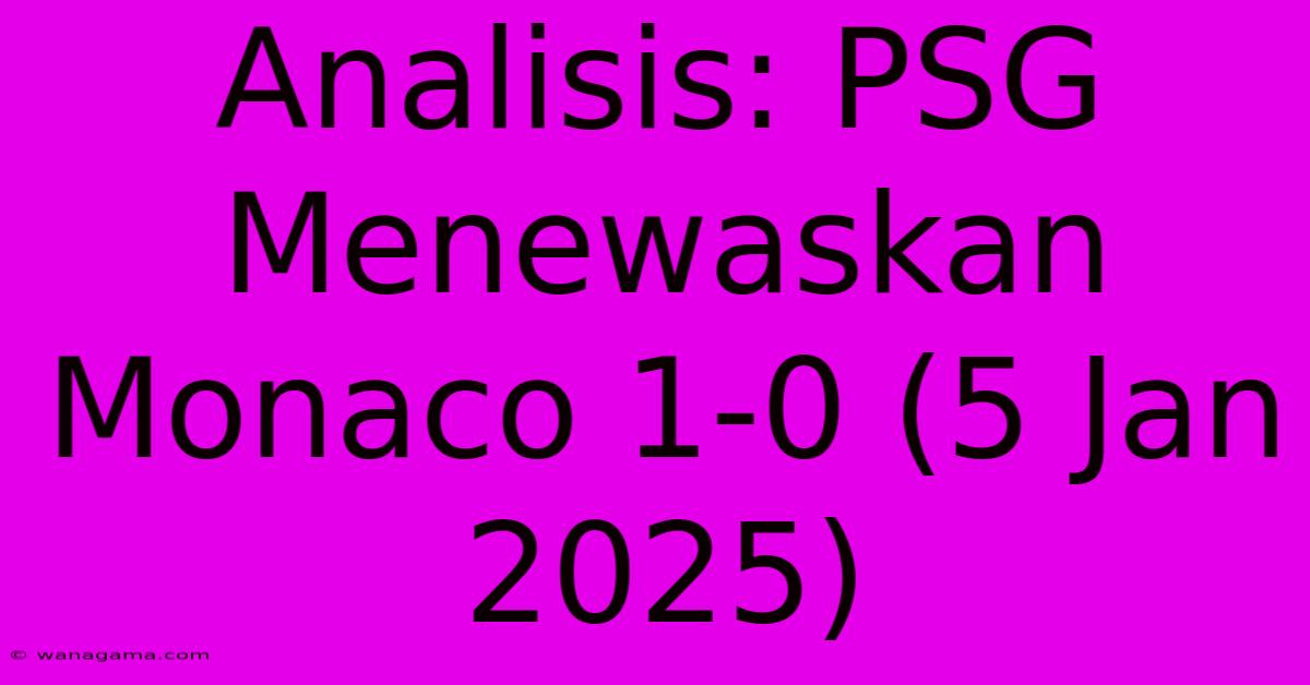 Analisis: PSG Menewaskan Monaco 1-0 (5 Jan 2025)