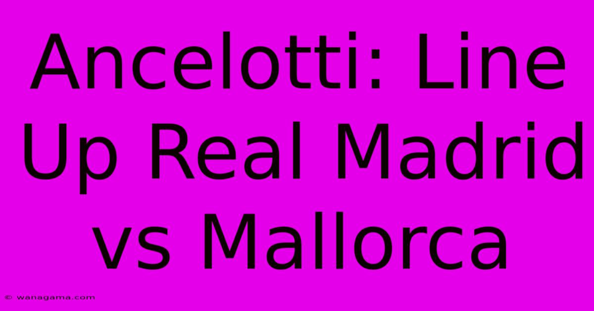 Ancelotti: Line Up Real Madrid Vs Mallorca