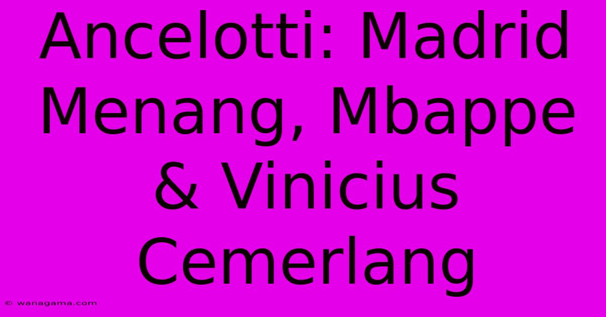 Ancelotti: Madrid Menang, Mbappe & Vinicius Cemerlang Ancelotti: Madrid Menang, Mbappe & Vinicius Cemerlang