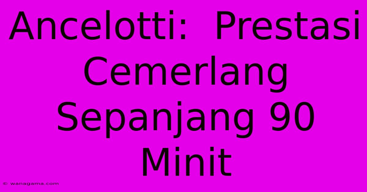 Ancelotti:  Prestasi Cemerlang Sepanjang 90 Minit