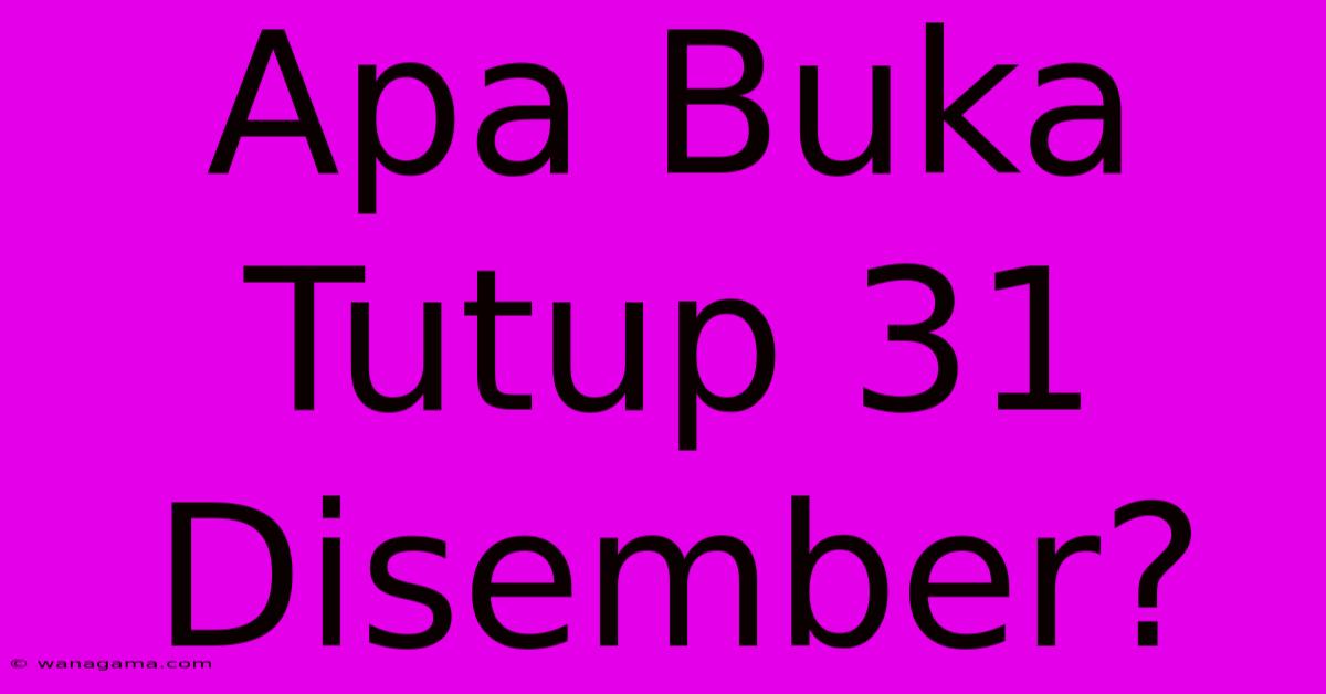 Apa Buka Tutup 31 Disember?