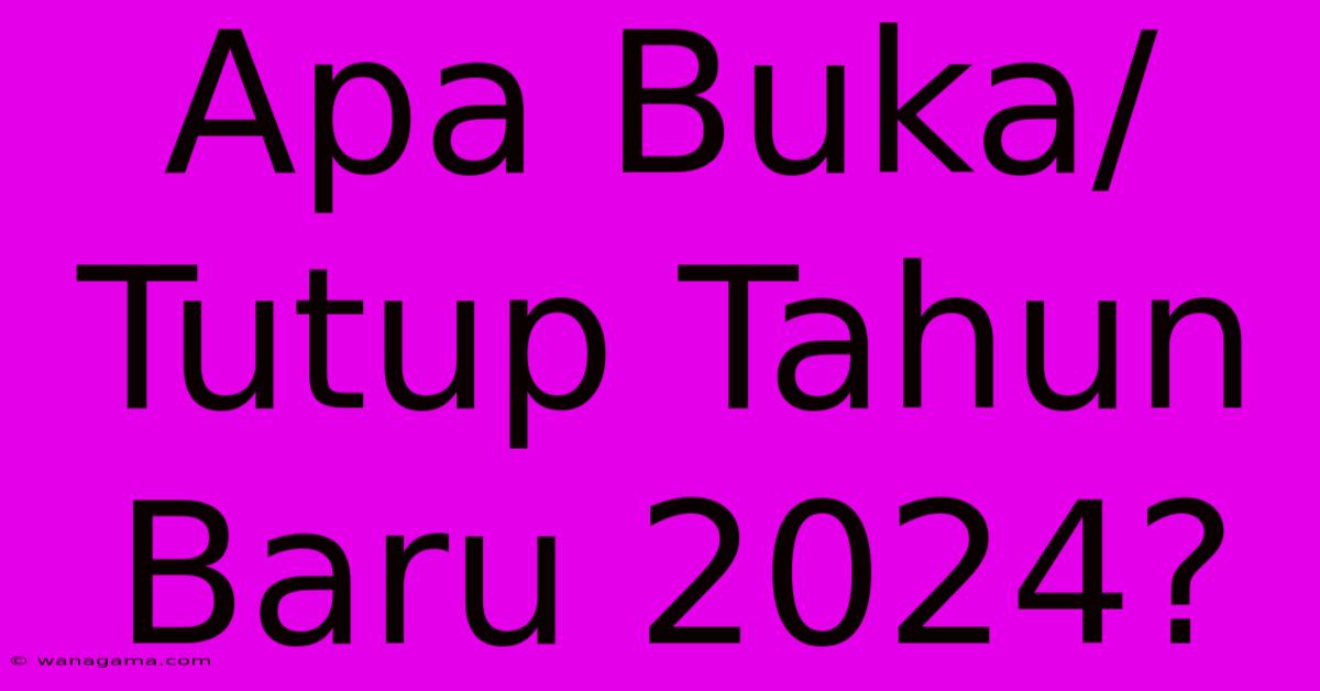 Apa Buka/Tutup Tahun Baru 2024?