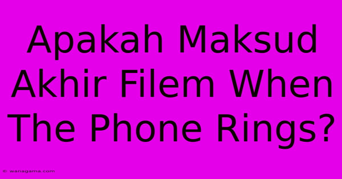 Apakah Maksud Akhir Filem When The Phone Rings?