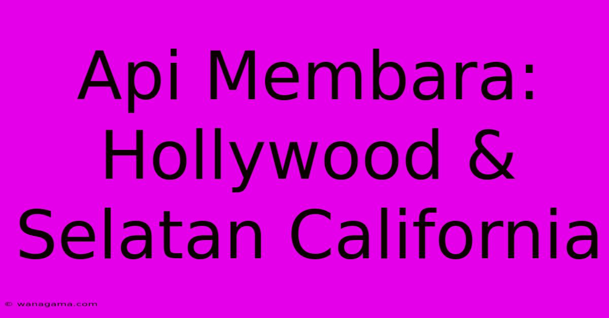 Api Membara:  Hollywood & Selatan California