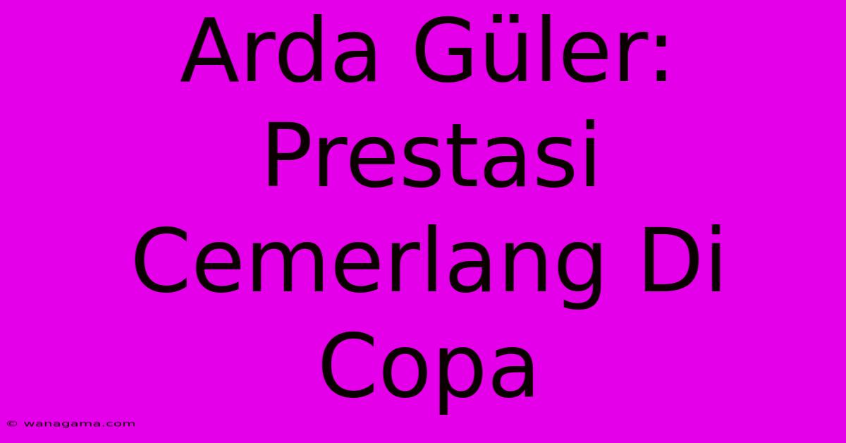 Arda Güler: Prestasi Cemerlang Di Copa