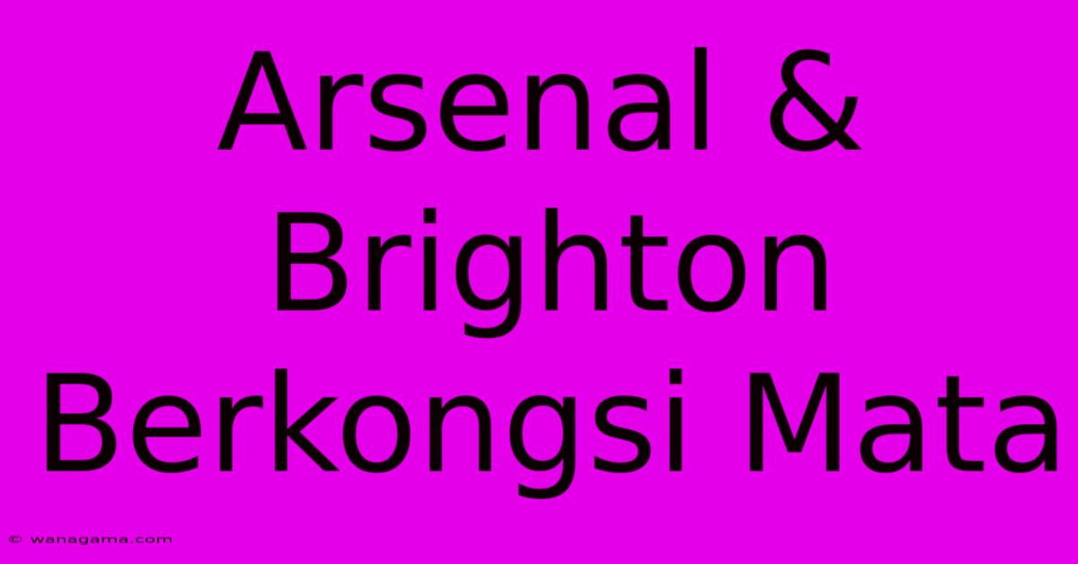 Arsenal & Brighton Berkongsi Mata