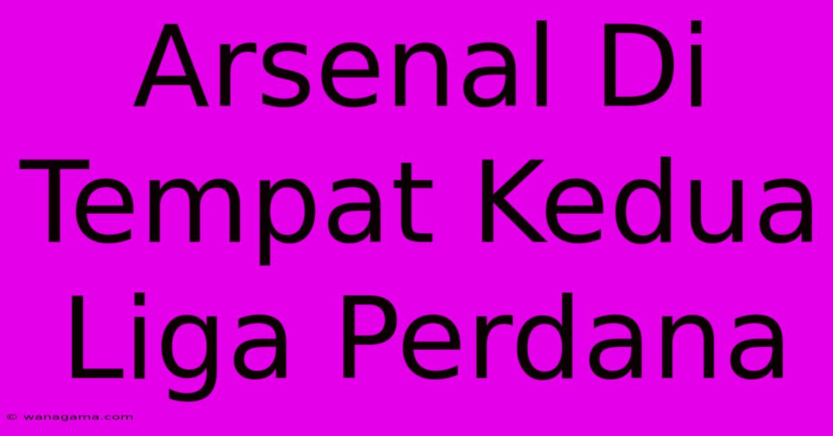 Arsenal Di Tempat Kedua Liga Perdana