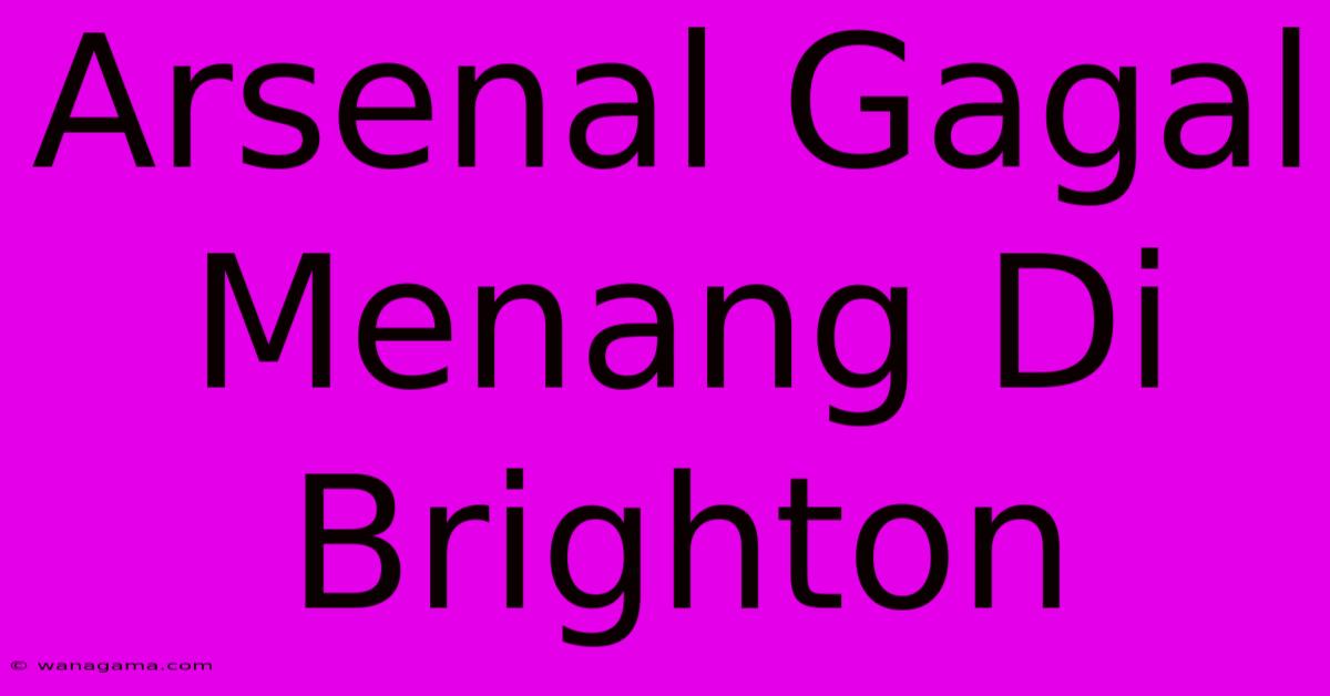 Arsenal Gagal Menang Di Brighton