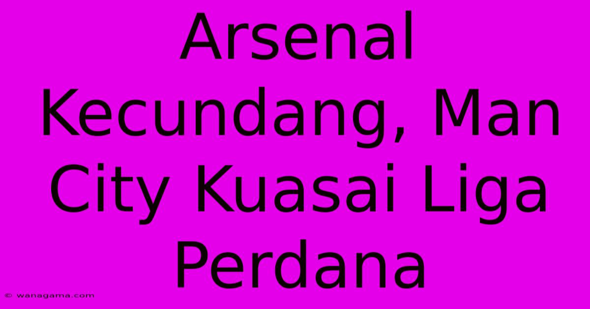 Arsenal Kecundang, Man City Kuasai Liga Perdana