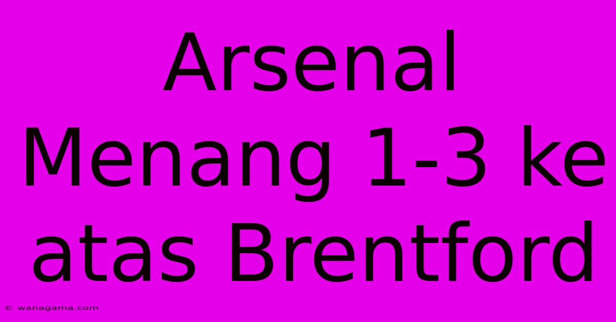 Arsenal Menang 1-3 Ke Atas Brentford