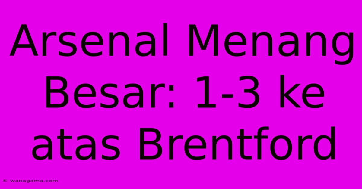 Arsenal Menang Besar: 1-3 Ke Atas Brentford