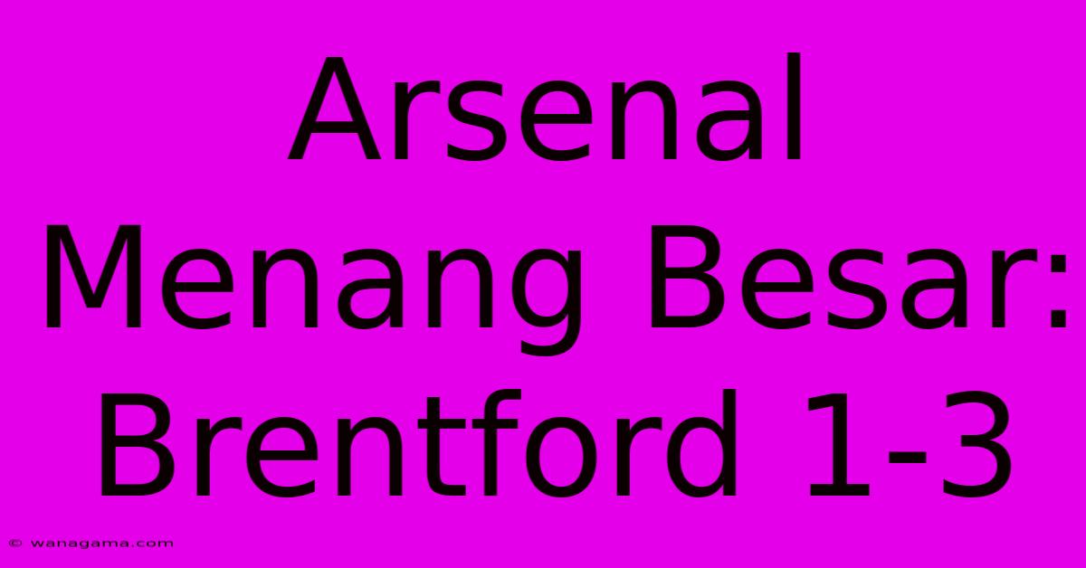 Arsenal Menang Besar: Brentford 1-3