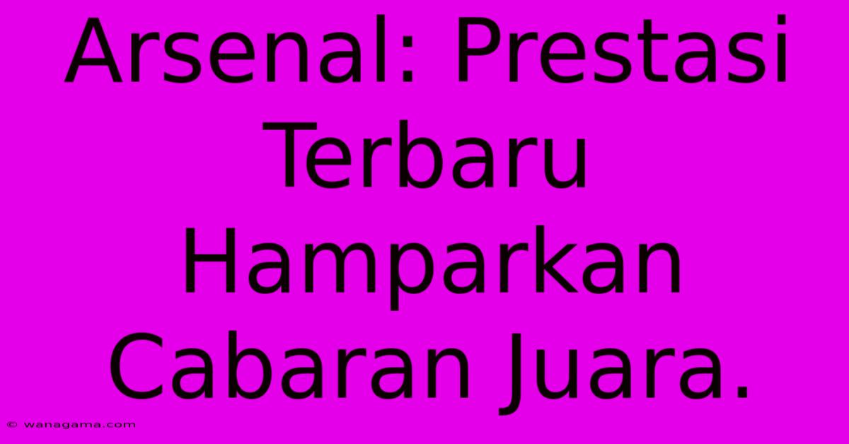 Arsenal: Prestasi Terbaru Hamparkan Cabaran Juara.