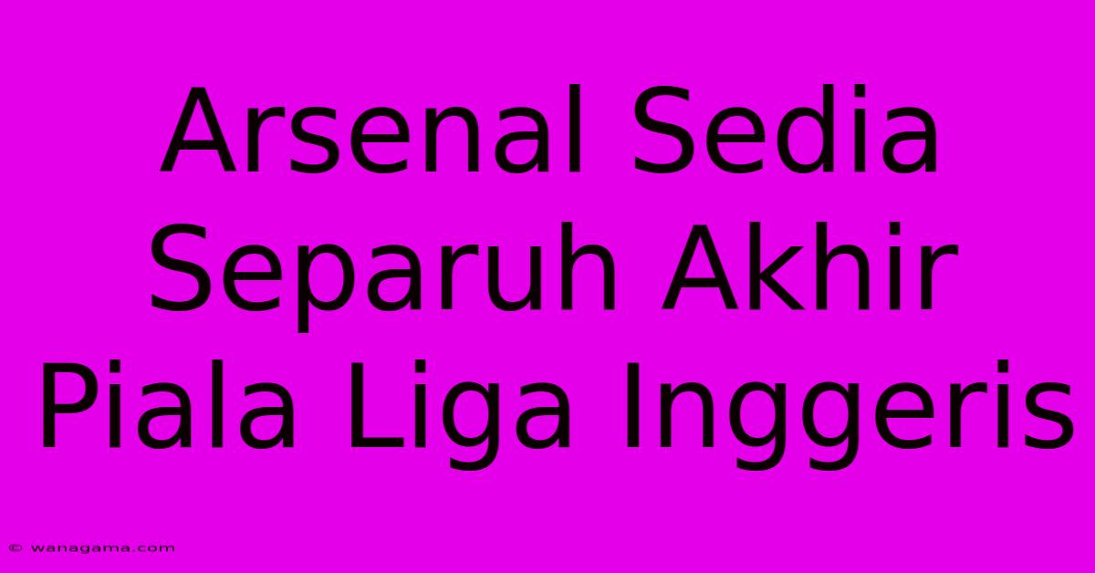 Arsenal Sedia  Separuh Akhir Piala Liga Inggeris