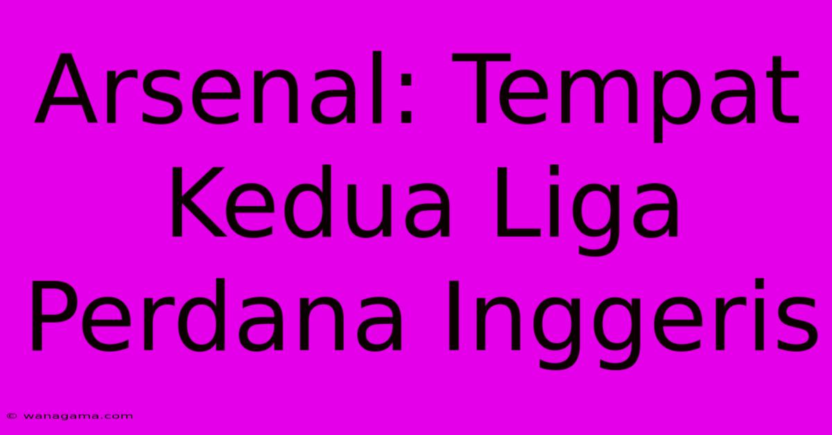 Arsenal: Tempat Kedua Liga Perdana Inggeris