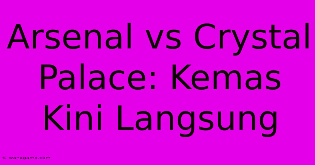 Arsenal Vs Crystal Palace: Kemas Kini Langsung Arsenal Vs Crystal Palace: Kemas Kini Langsung