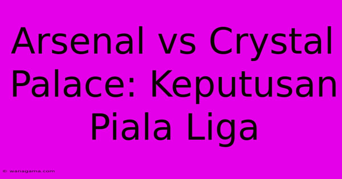 Arsenal Vs Crystal Palace: Keputusan Piala Liga Arsenal Vs Crystal Palace: Keputusan Piala Liga
