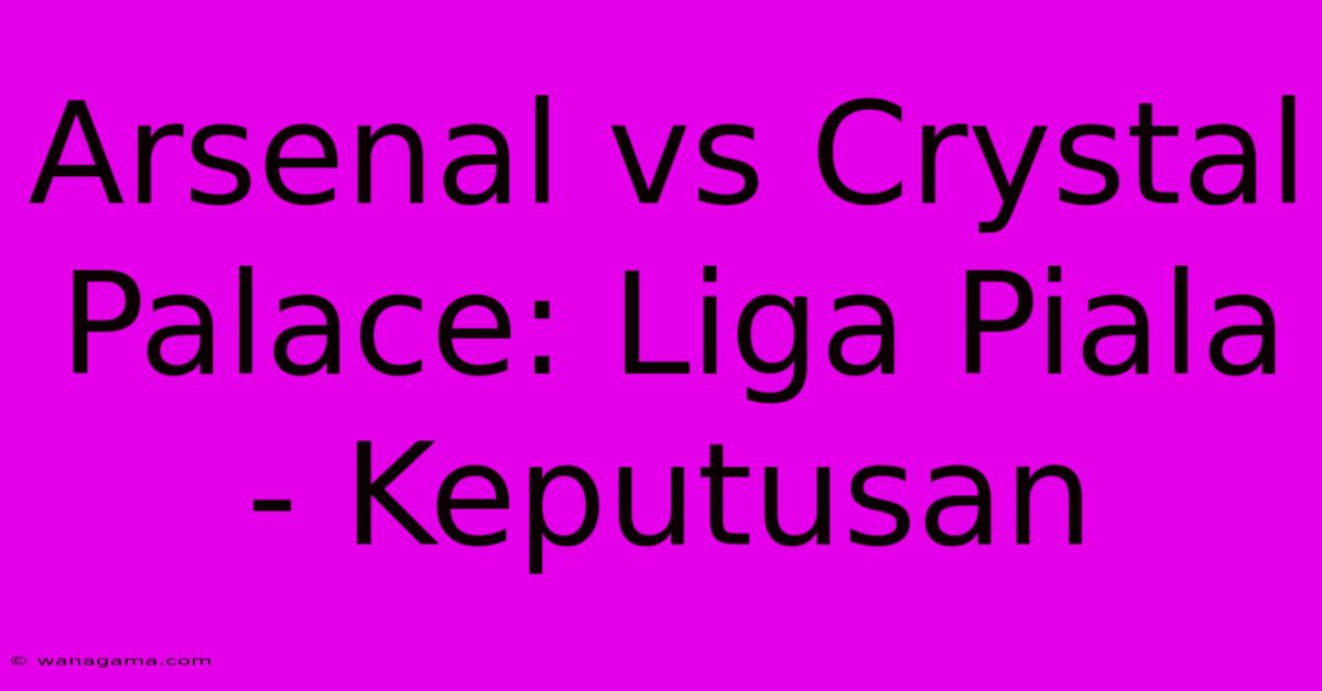 Arsenal Vs Crystal Palace: Liga Piala - Keputusan Arsenal Vs Crystal Palace: Liga Piala - Keputusan