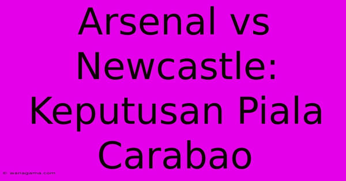 Arsenal Vs Newcastle: Keputusan Piala Carabao