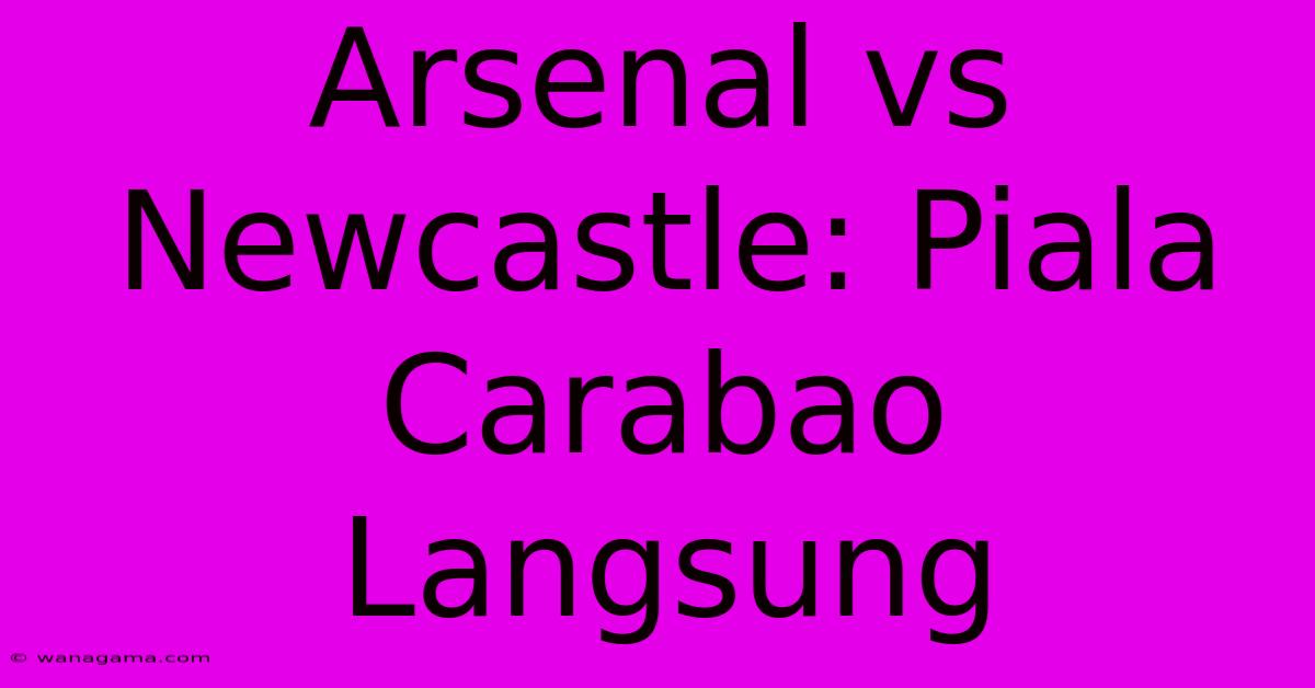 Arsenal Vs Newcastle: Piala Carabao Langsung