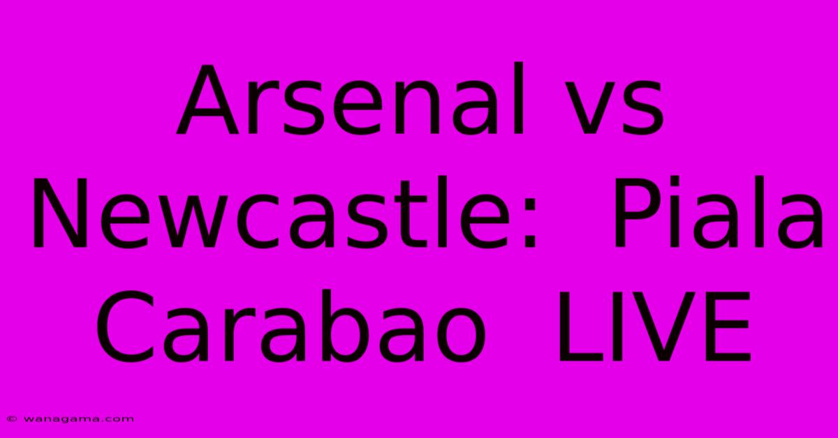 Arsenal Vs Newcastle:  Piala Carabao  LIVE