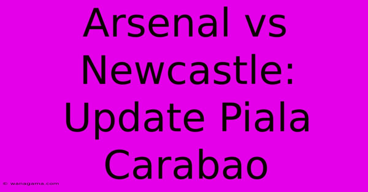 Arsenal Vs Newcastle:  Update Piala Carabao