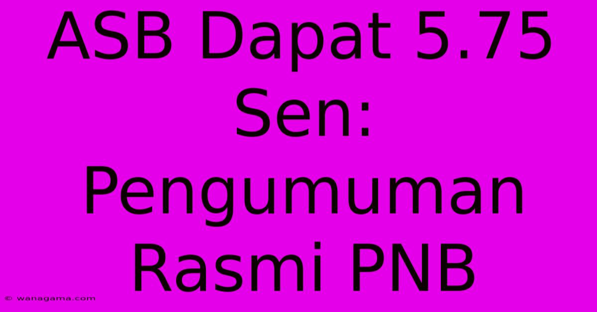 ASB Dapat 5.75 Sen: Pengumuman Rasmi PNB