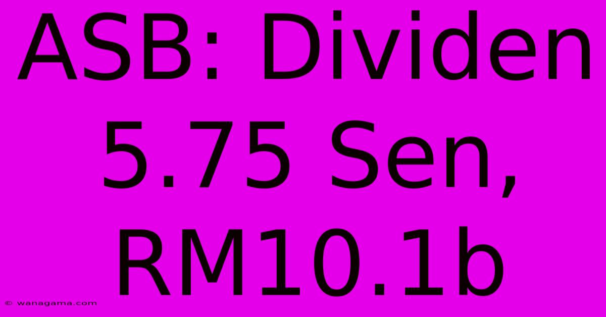 ASB: Dividen 5.75 Sen, RM10.1b