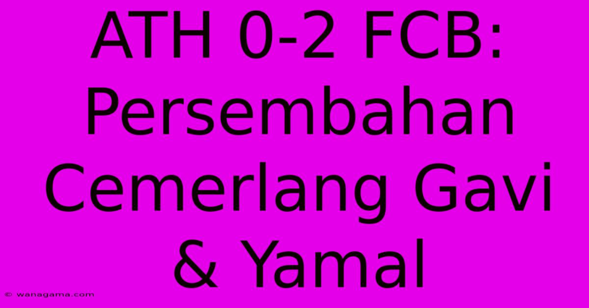 ATH 0-2 FCB:  Persembahan Cemerlang Gavi & Yamal