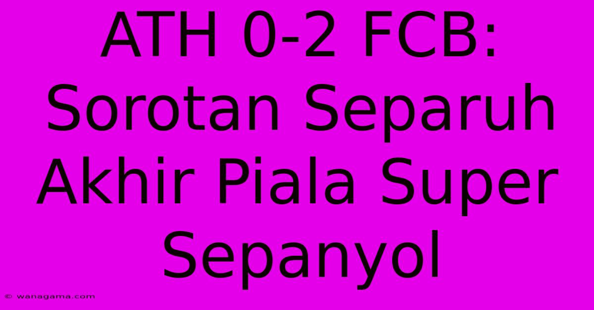 ATH 0-2 FCB: Sorotan Separuh Akhir Piala Super Sepanyol