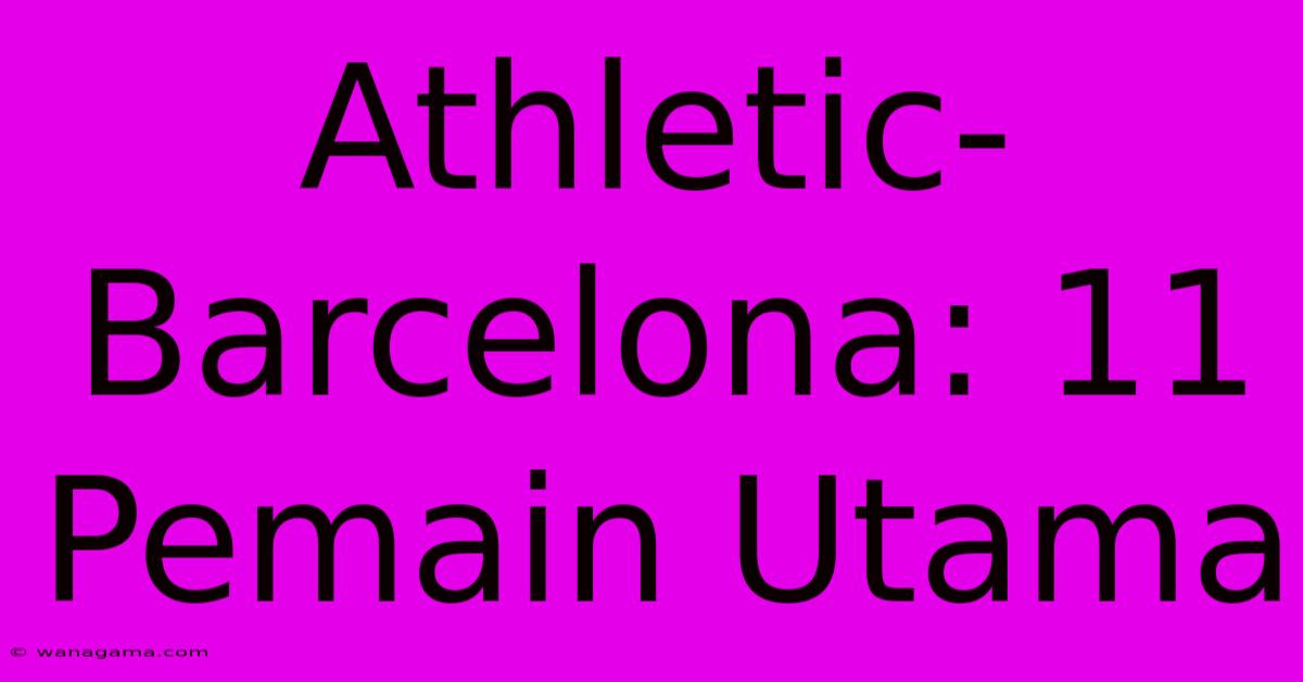 Athletic-Barcelona: 11 Pemain Utama