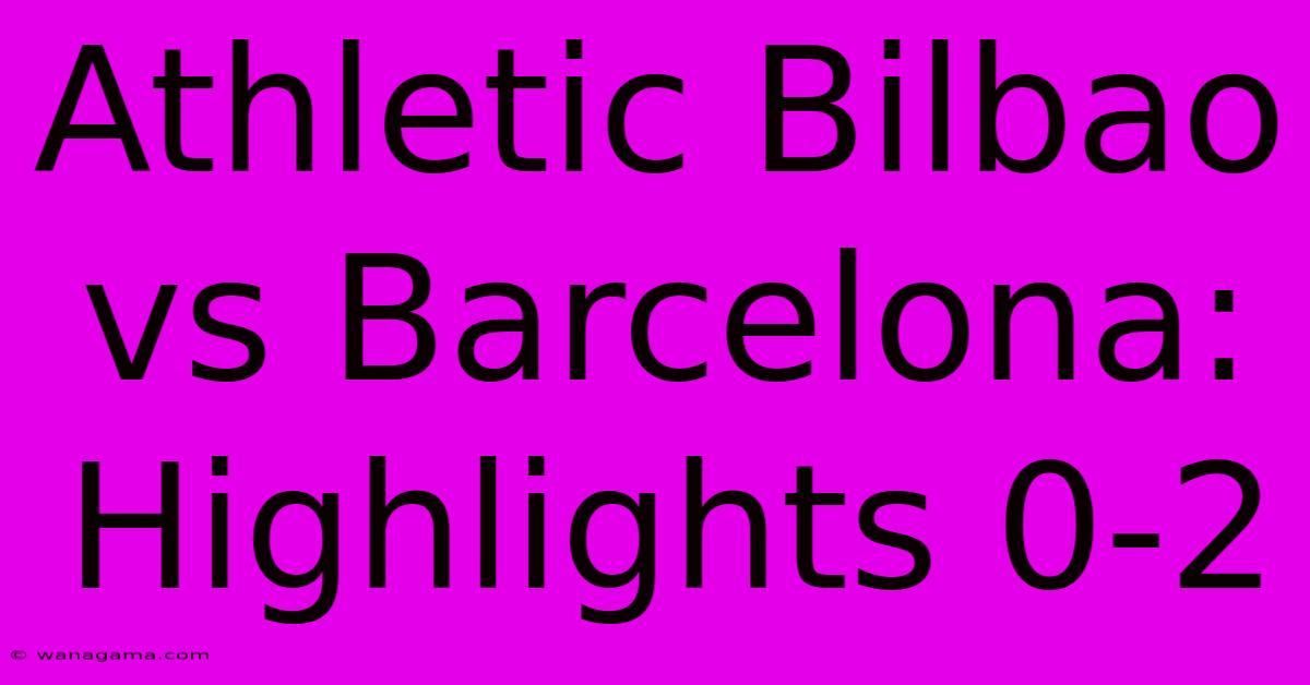 Athletic Bilbao Vs Barcelona:  Highlights 0-2