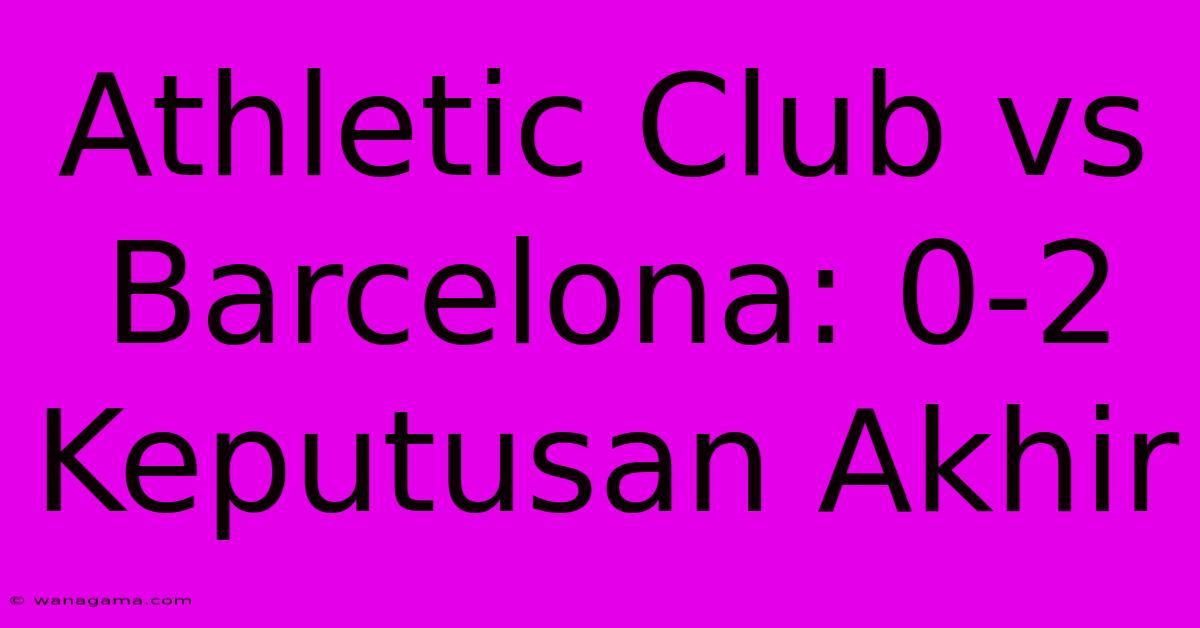 Athletic Club Vs Barcelona: 0-2 Keputusan Akhir