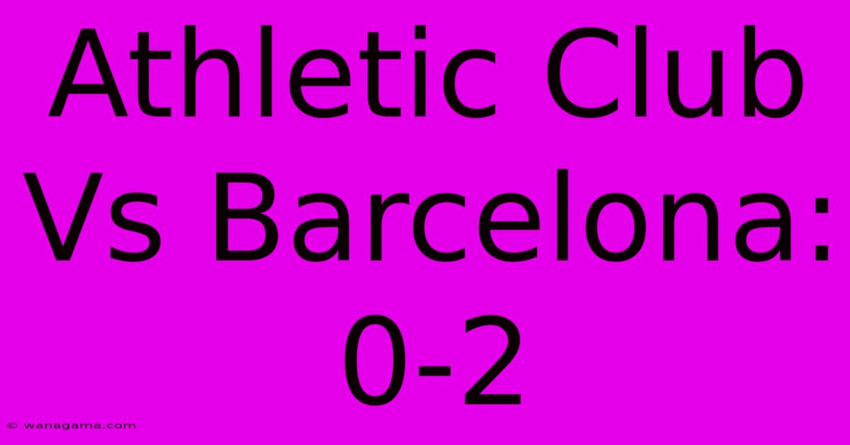 Athletic Club Vs Barcelona: 0-2