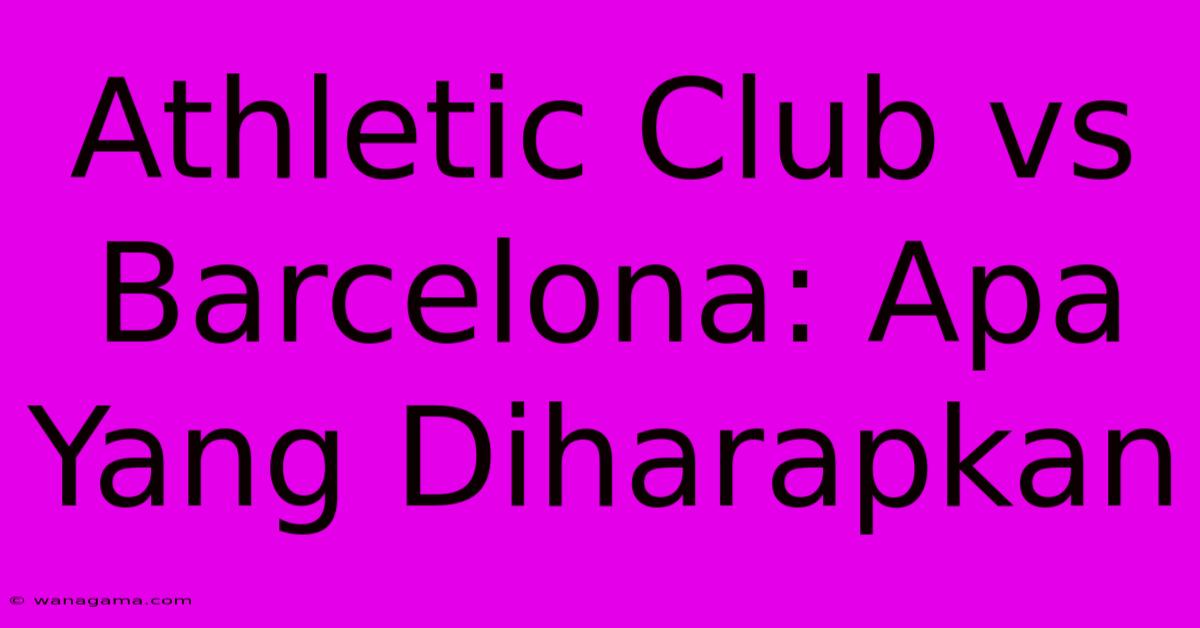 Athletic Club Vs Barcelona: Apa Yang Diharapkan