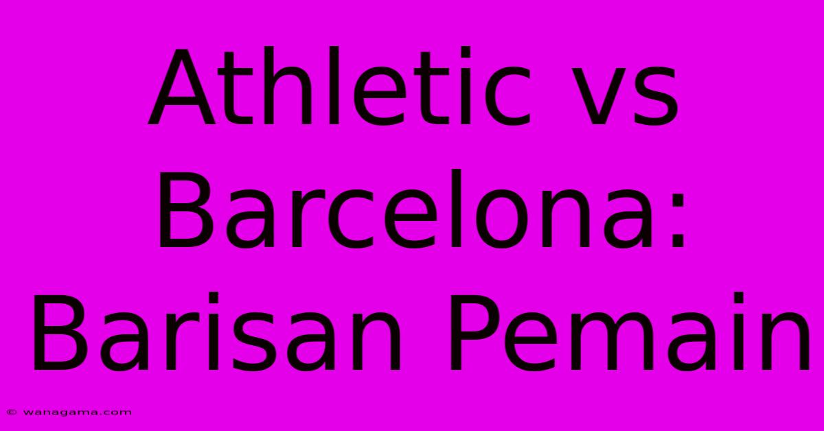 Athletic Vs Barcelona: Barisan Pemain