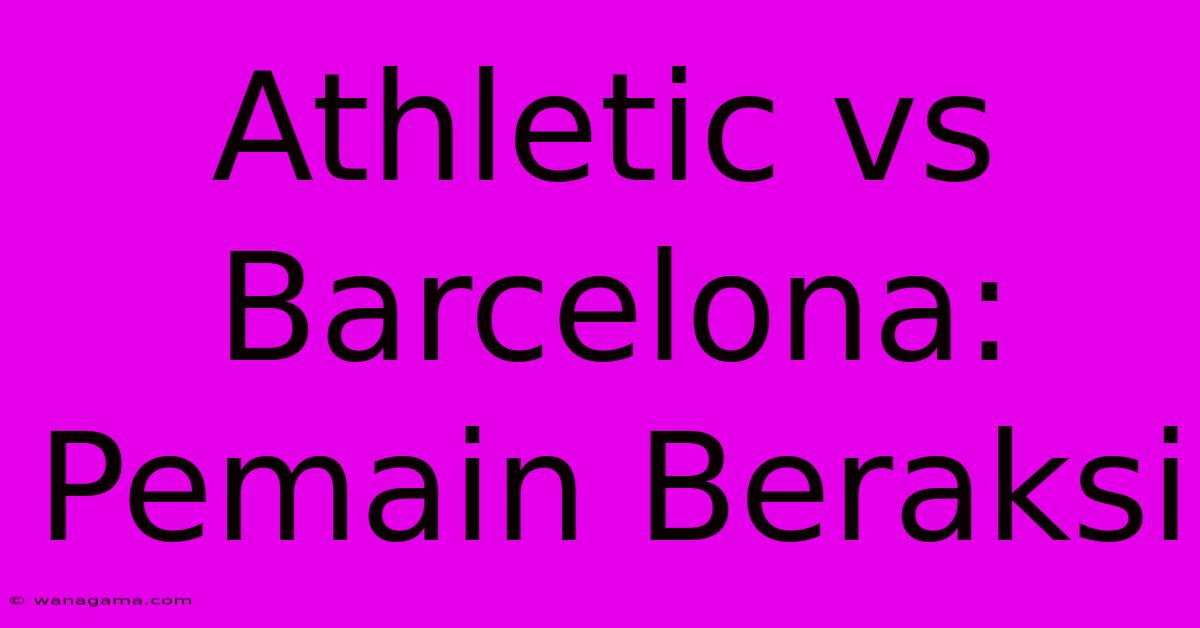 Athletic Vs Barcelona: Pemain Beraksi