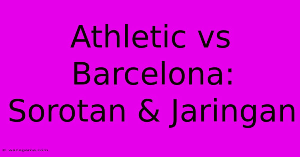 Athletic Vs Barcelona: Sorotan & Jaringan