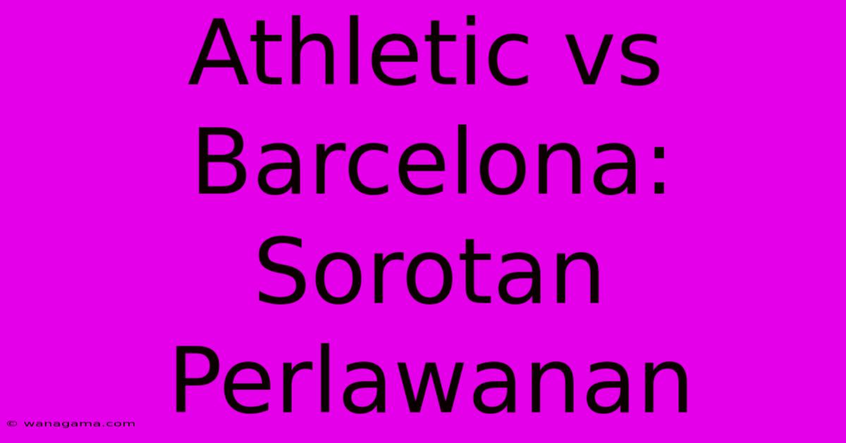 Athletic Vs Barcelona: Sorotan Perlawanan