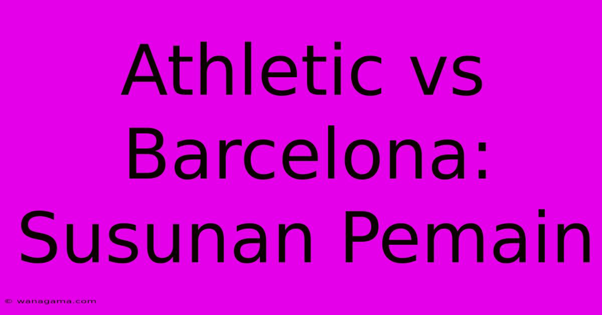 Athletic Vs Barcelona: Susunan Pemain