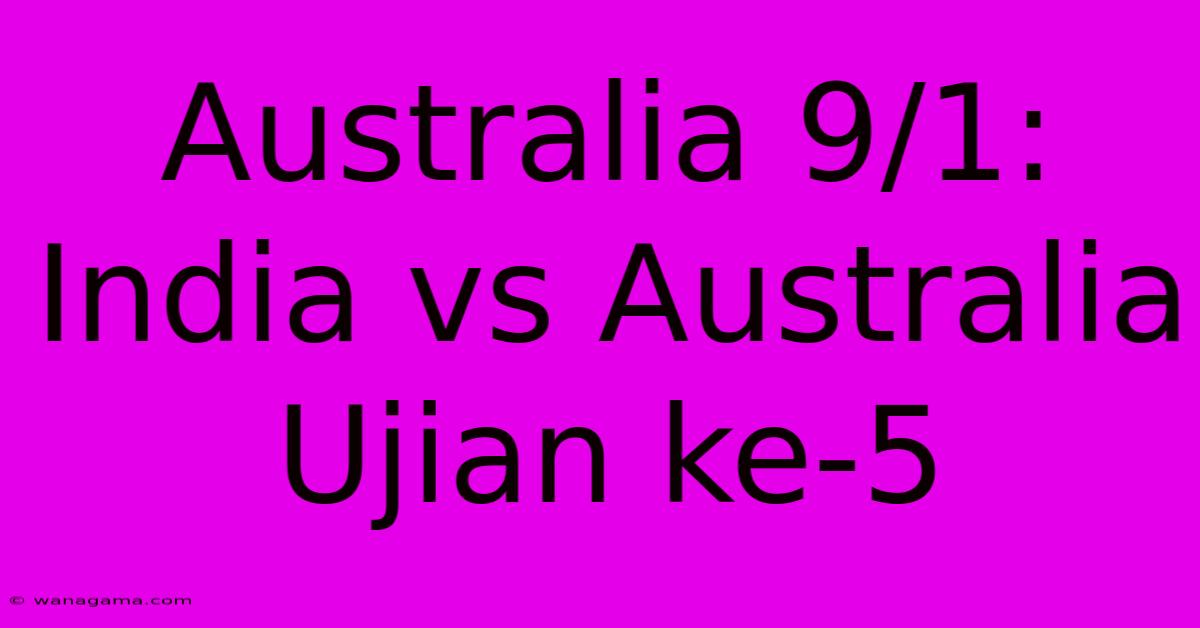 Australia 9/1:  India Vs Australia Ujian Ke-5