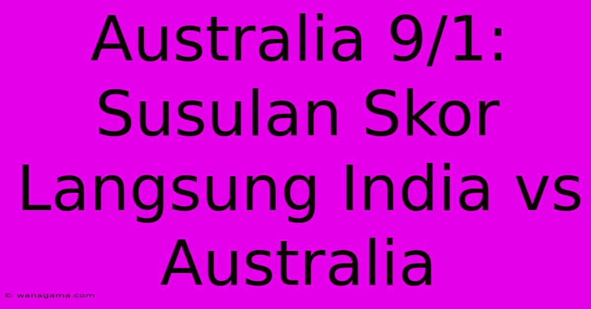 Australia 9/1: Susulan Skor Langsung India Vs Australia