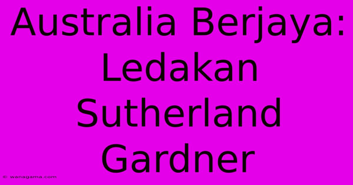 Australia Berjaya: Ledakan Sutherland Gardner