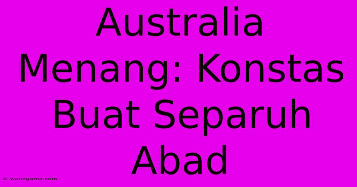 Australia Menang: Konstas Buat Separuh Abad